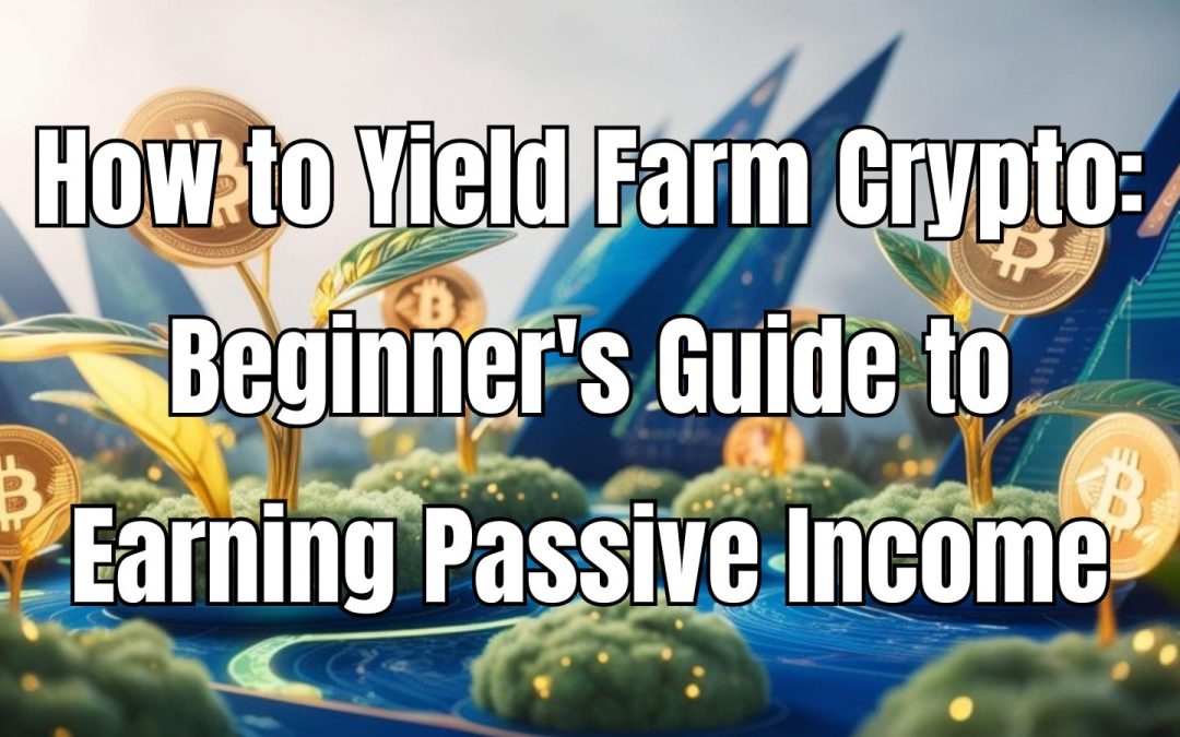 How to Yield Farm Crypto: Beginner’s Guide to Earning Passive Income