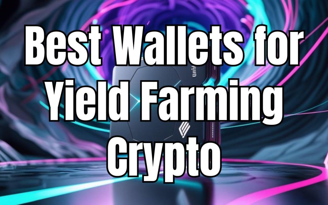 Best Wallets for Yield Farming Crypto